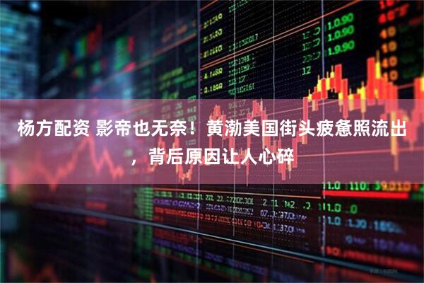杨方配资 影帝也无奈！黄渤美国街头疲惫照流出，背后原因让人心碎