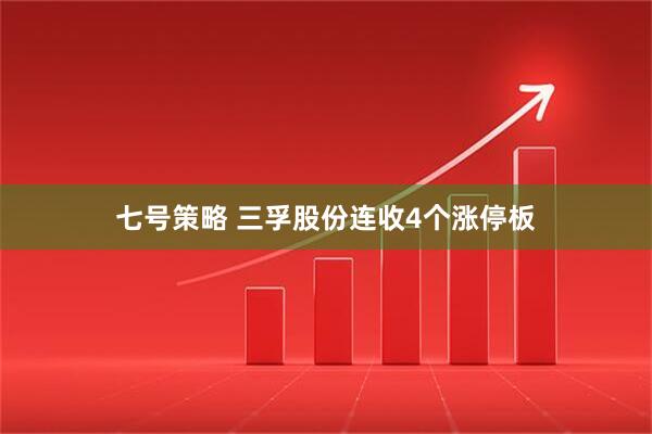 七号策略 三孚股份连收4个涨停板